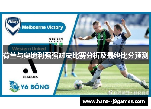 荷兰与奥地利强强对决比赛分析及最终比分预测
