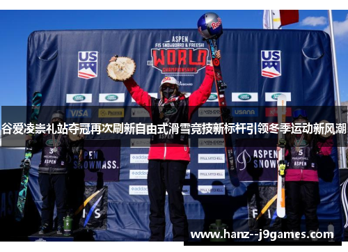 谷爱凌崇礼站夺冠再次刷新自由式滑雪竞技新标杆引领冬季运动新风潮 谷爱凌崇礼站夺冠再次刷新自由式滑雪竞技新标杆引领冬季运动新风潮