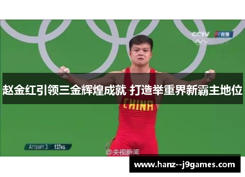 赵金红引领三金辉煌成就 打造举重界新霸主地位 赵金红引领三金辉煌成就 打造举重界新霸主地位