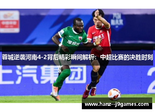 蓉城逆袭河南4-2背后精彩瞬间解析:中超比赛的决胜时刻 蓉城逆袭河南4-2背后精彩瞬间解析:中超比赛的决胜时刻