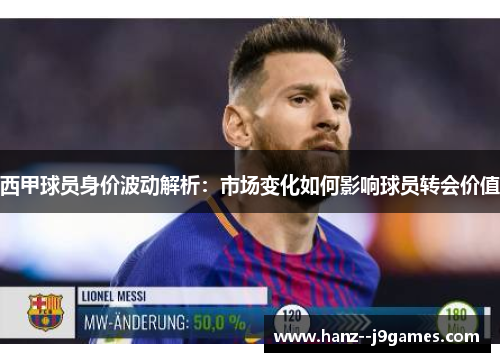 西甲球员身价波动解析:市场变化如何影响球员转会价值 西甲球员身价波动解析:市场变化如何影响球员转会价值