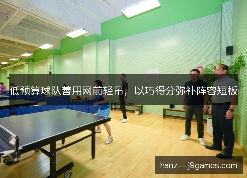 低预算球队善用网前轻吊，以巧得分弥补阵容短板
