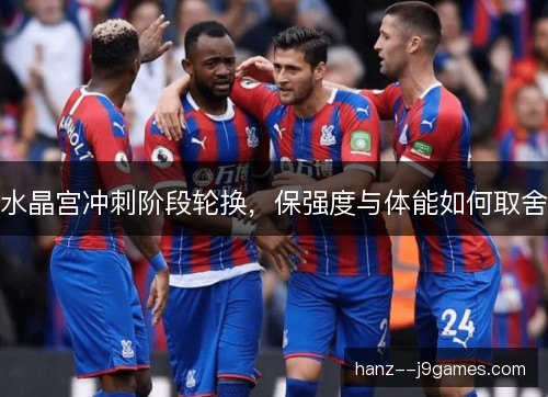 水晶宫冲刺阶段轮换，保强度与体能如何取舍